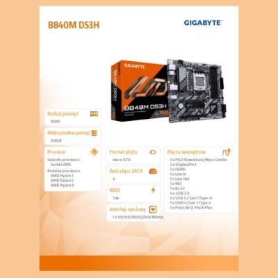Gigabyte B840M DS3H | Processor family AMD | Processor socket AM5 | DDR5 | Supported hard disk drive interfaces SATA, M.2 | Numb